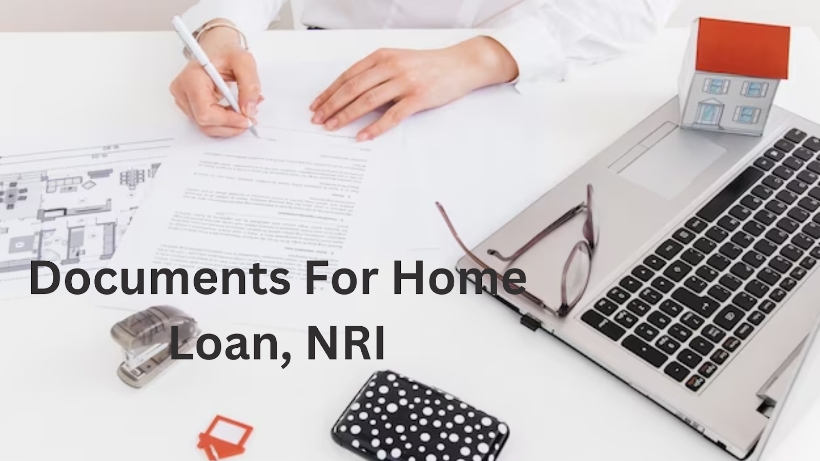 Essential documents for NRIs applying for a home loan.